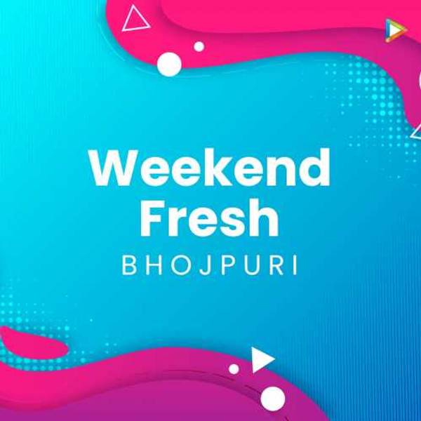 Weekend Fresh - Bhojpuri
