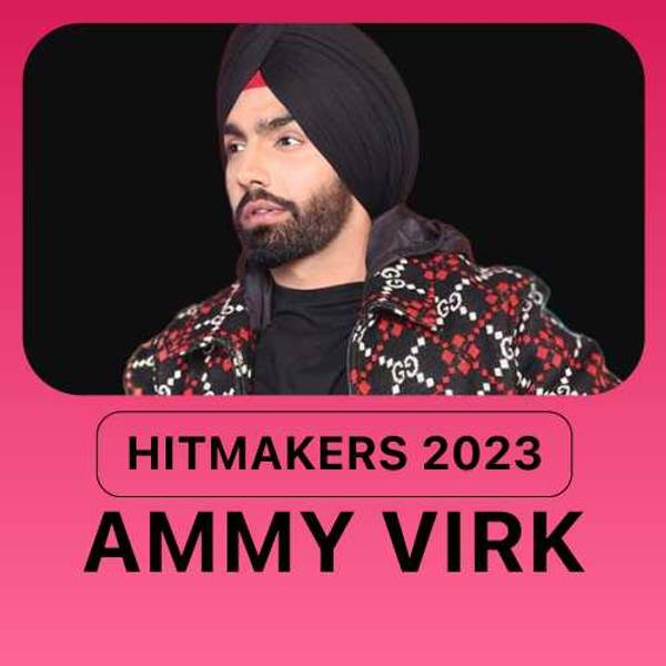 Hitmakers 2023 - Ammy Virk