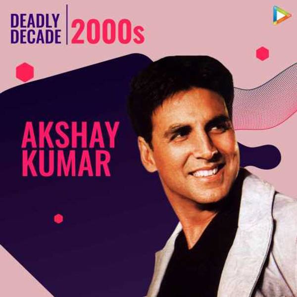 Deadly Decade 2000s: Akshay Kumar